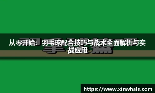 从零开始：羽毛球配合技巧与战术全面解析与实战应用