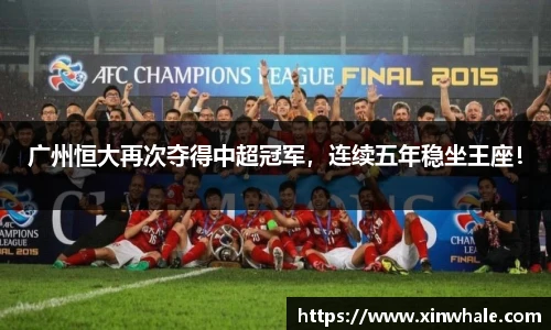 广州恒大再次夺得中超冠军，连续五年稳坐王座！
