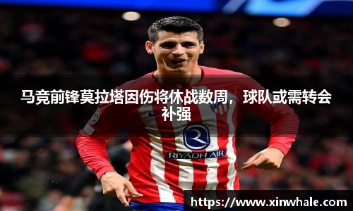 马竞前锋莫拉塔因伤将休战数周，球队或需转会补强