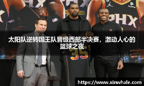 太阳队逆转国王队晋级西部半决赛，激动人心的篮球之夜