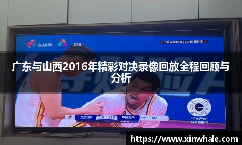 广东与山西2016年精彩对决录像回放全程回顾与分析